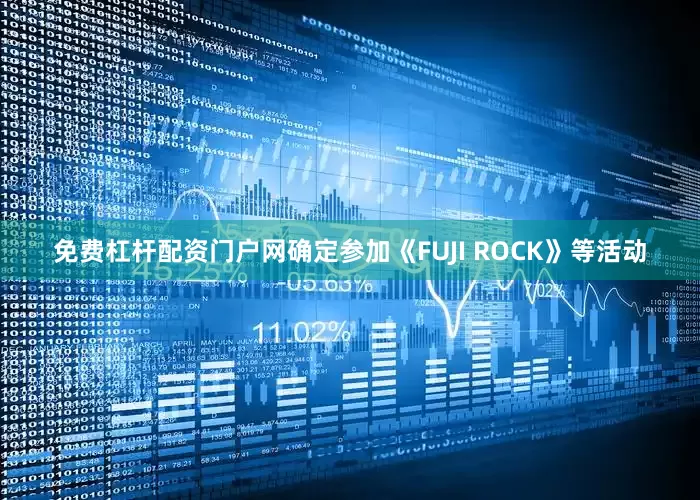 免费杠杆配资门户网确定参加《FUJI ROCK》等活动
