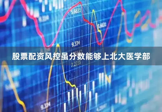 股票配资风控虽分数能够上北大医学部