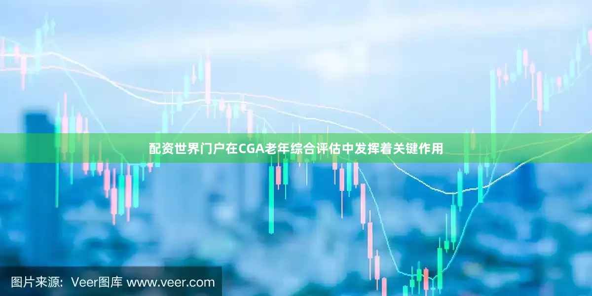 配资世界门户在CGA老年综合评估中发挥着关键作用
