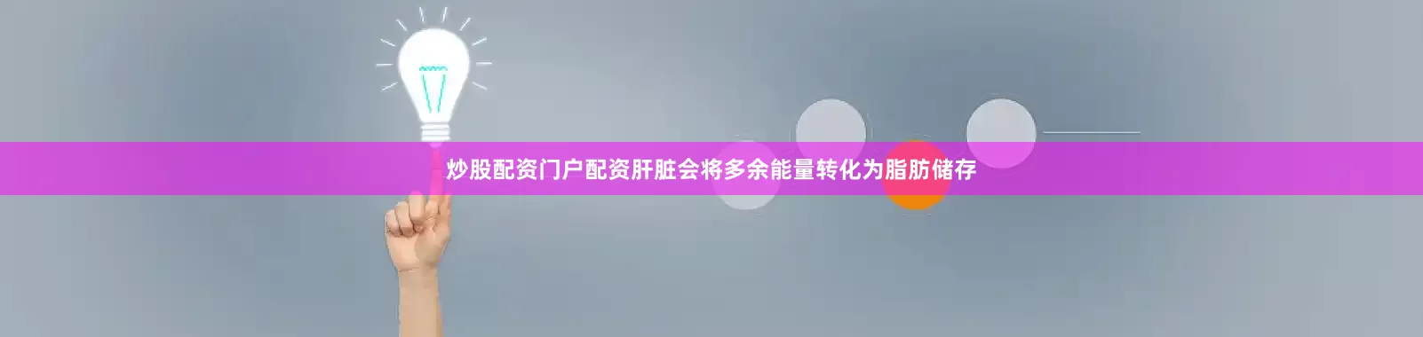 炒股配资门户配资肝脏会将多余能量转化为脂肪储存