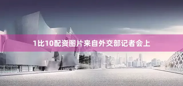 1比10配资图片来自外交部记者会上