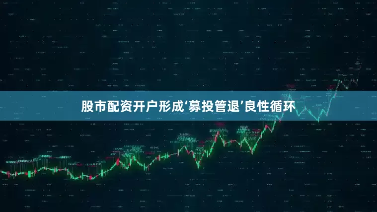 股市配资开户形成‘募投管退’良性循环