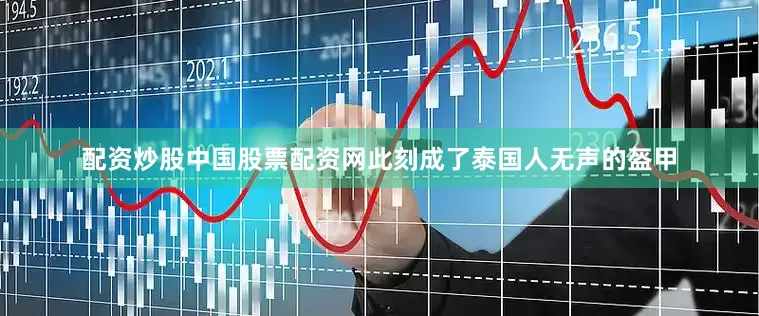 配资炒股中国股票配资网此刻成了泰国人无声的盔甲