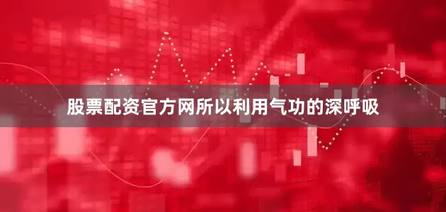 股票配资官方网所以利用气功的深呼吸