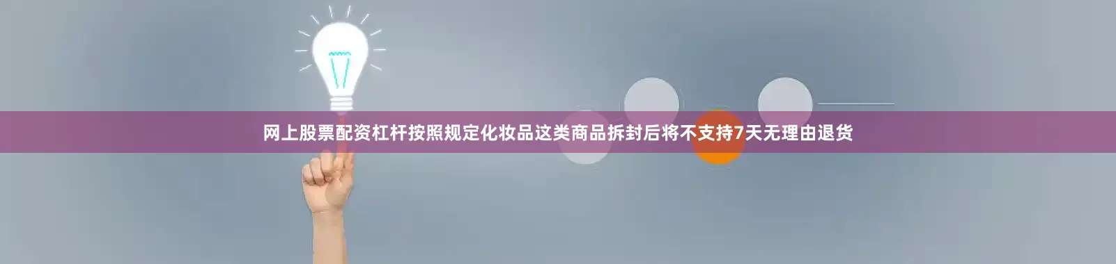 网上股票配资杠杆按照规定化妆品这类商品拆封后将不支持7天无理由退货