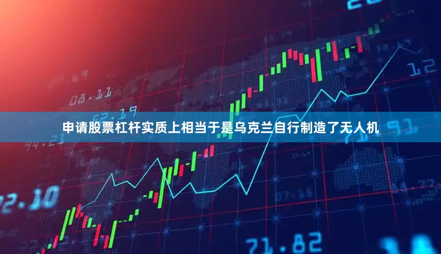 申请股票杠杆实质上相当于是乌克兰自行制造了无人机